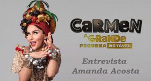 Entrevista Amanda Acosta – Carmen, A Grande Pequena Notável