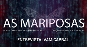 Entrevista Ivam Cabral – “As Mariposas”