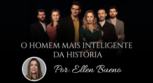 O Homem mais Inteligente da História – Por Ellen Bueno