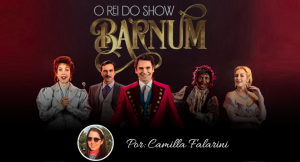 “Barnum- O Reido Show – Por Camilla Falarini